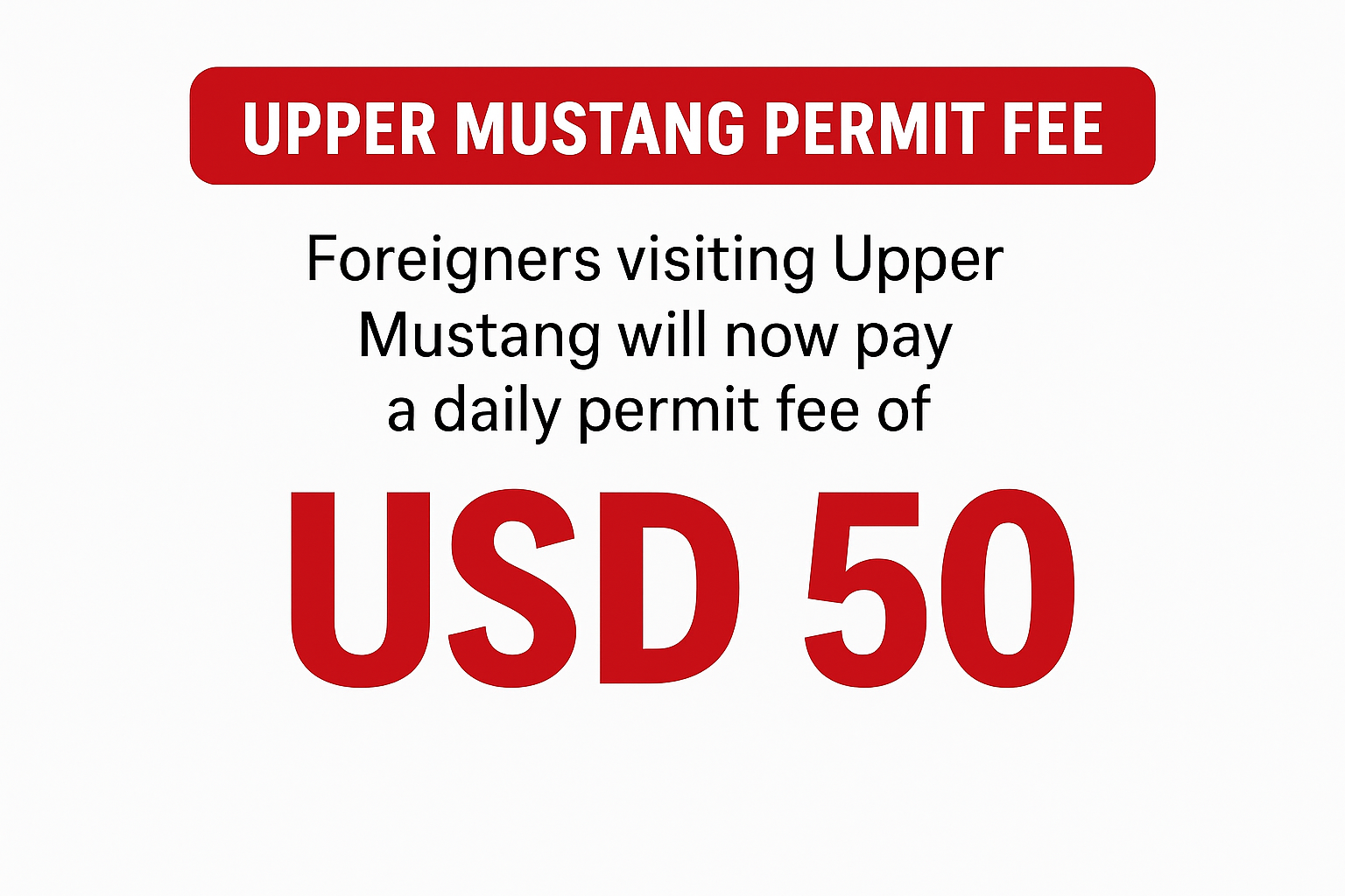 pper Mustang Permit fee paid by foreigners entering Upper Mustang will be USD 50 instead of the previous compulsory flat rate. of $500.